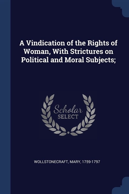 A Vindication of the Rights of Woman, With Strictures on Political and Moral Subjects; (Paperback)