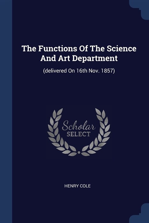 The Functions Of The Science And Art Department: (delivered On 16th Nov. 1857) (Paperback)