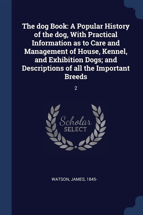 The dog Book: A Popular History of the dog, With Practical Information as to Care and Management of House, Kennel, and Exhibition Do (Paperback)