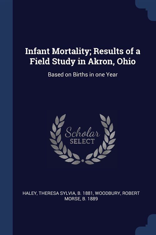 Infant Mortality; Results of a Field Study in Akron, Ohio: Based on Births in one Year (Paperback)