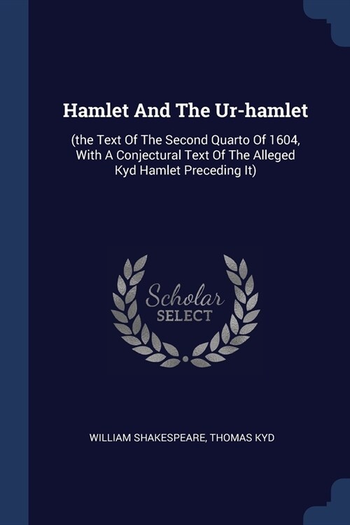 Hamlet And The Ur-hamlet: (the Text Of The Second Quarto Of 1604, With A Conjectural Text Of The Alleged Kyd Hamlet Preceding It) (Paperback)