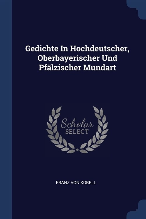 Gedichte In Hochdeutscher, Oberbayerischer Und Pf?zischer Mundart (Paperback)