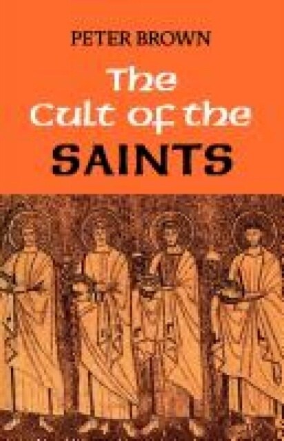 The Cult of the Saints : Its Rise and Function in Latin Christianity (Paperback, New ed)