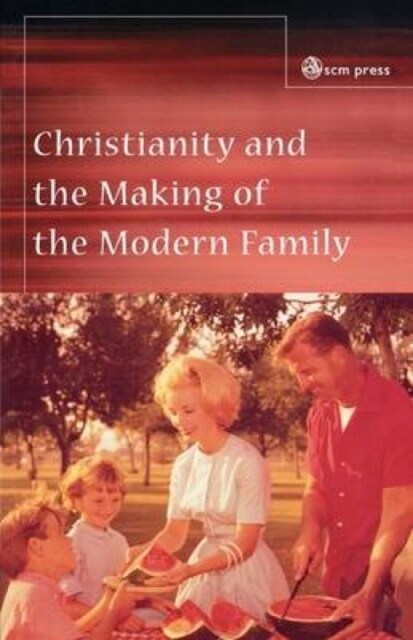 Christianity and the Making of the Modern Family (Paperback)