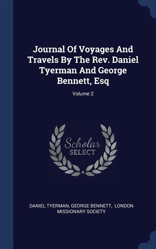 Journal Of Voyages And Travels By The Rev. Daniel Tyerman And George Bennett, Esq; Volume 2 (Hardcover)