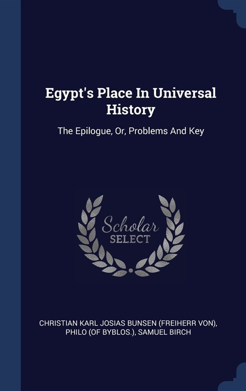 Egypts Place In Universal History: The Epilogue, Or, Problems And Key (Hardcover)