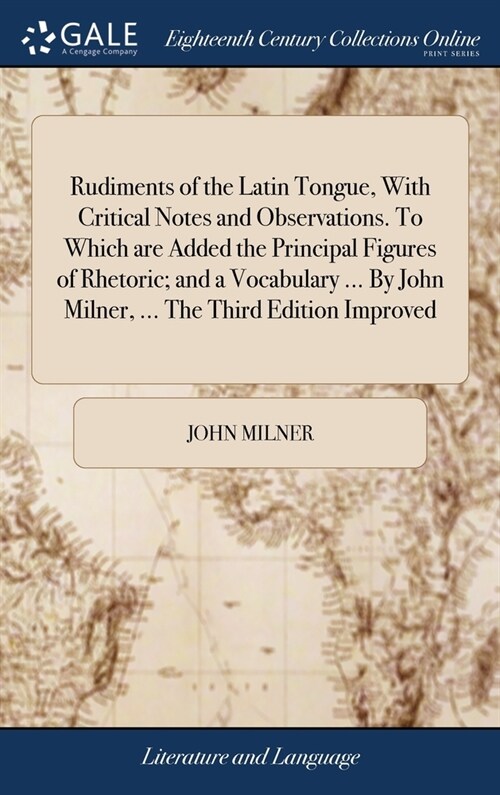 Rudiments of the Latin Tongue, With Critical Notes and Observations. To Which are Added the Principal Figures of Rhetoric; and a Vocabulary ... By Joh (Hardcover)