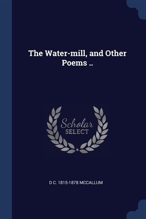The Water-mill, and Other Poems .. (Paperback)