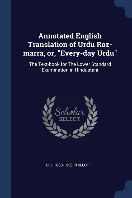 Annotated English Translation of Urdu Roz-marra, or, Every-day Urdu: The Text-book for The Lower Standard Examination in Hindustani (Paperback)
