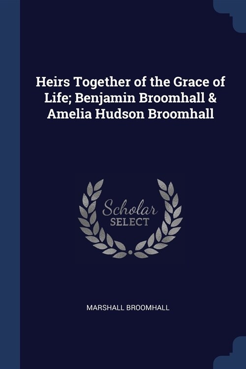 Heirs Together of the Grace of Life; Benjamin Broomhall & Amelia Hudson Broomhall (Paperback)