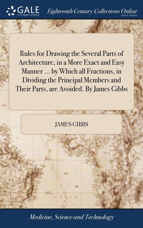 Rules for Drawing the Several Parts of Architecture, in a More Exact and Easy Manner ... by Which all Fractions, in Dividing the Principal Members and (Hardcover)