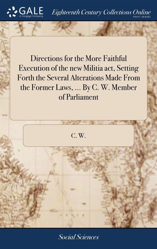 Directions for the More Faithful Execution of the new Militia act, Setting Forth the Several Alterations Made From the Former Laws, ... By C. W. Membe (Hardcover)