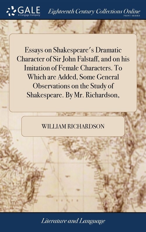 Essays on Shakespeares Dramatic Character of Sir John Falstaff, and on his Imitation of Female Characters. To Which are Added, Some General Observati (Hardcover)