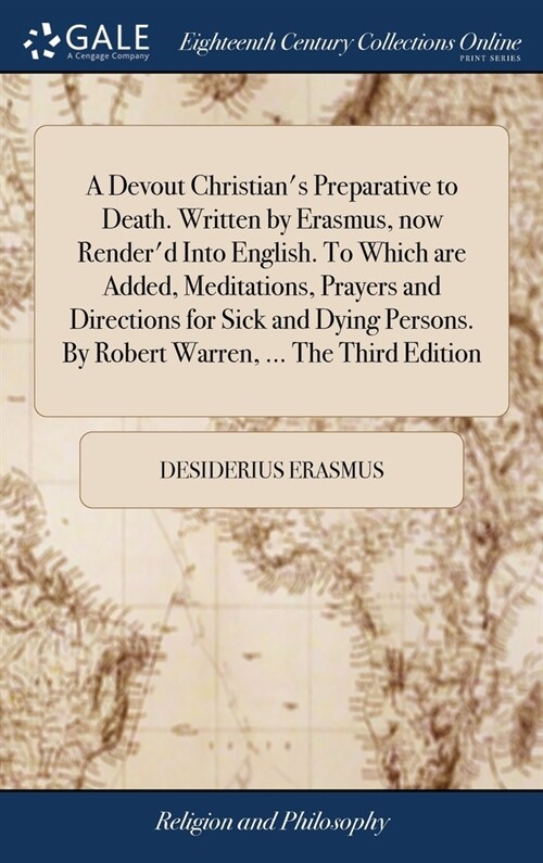 A Devout Christians Preparative to Death. Written by Erasmus, now Renderd Into English. To Which are Added, Meditations, Prayers and Directions for  (Hardcover)