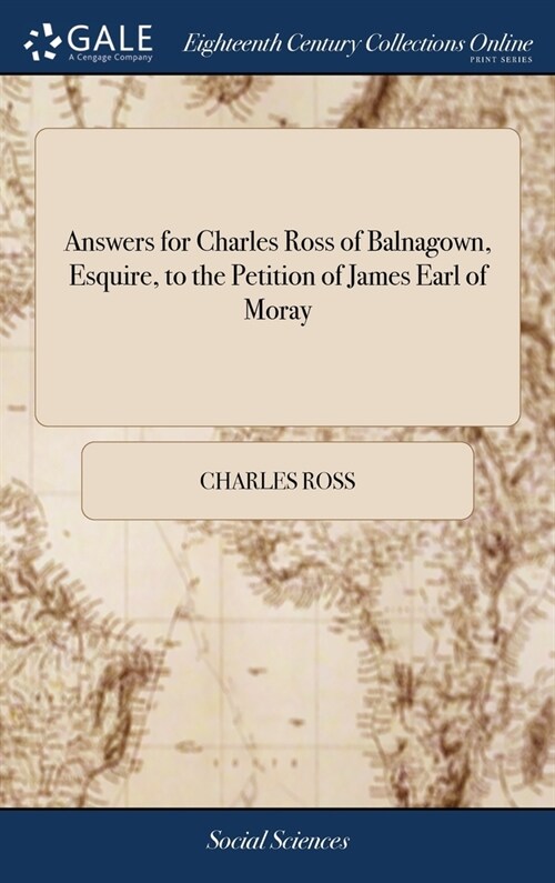 Answers for Charles Ross of Balnagown, Esquire, to the Petition of James Earl of Moray (Hardcover)