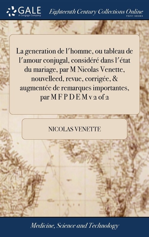 La generation de lhomme, ou tableau de lamour conjugal, consid??dans l?at du mariage, par M Nicolas Venette, nouvelleed, revue, corrig?, & augm (Hardcover)