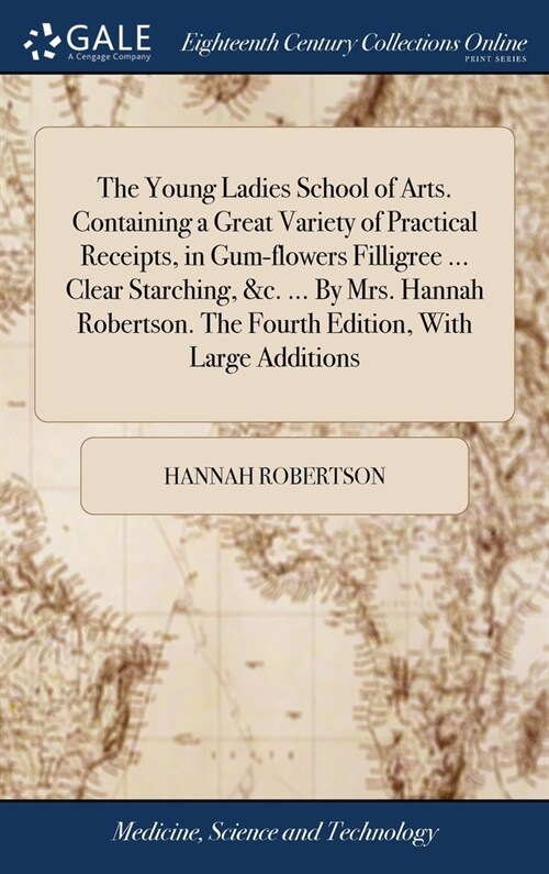 The Young Ladies School of Arts. Containing a Great Variety of Practical Receipts, in Gum-flowers Filligree ... Clear Starching, &c. ... By Mrs. Hanna (Hardcover)