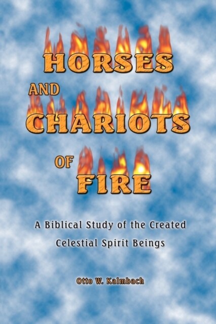 Horses and Chariots of Fire: A Biblical Study of the Created Celestial Spirit Beings (Paperback)