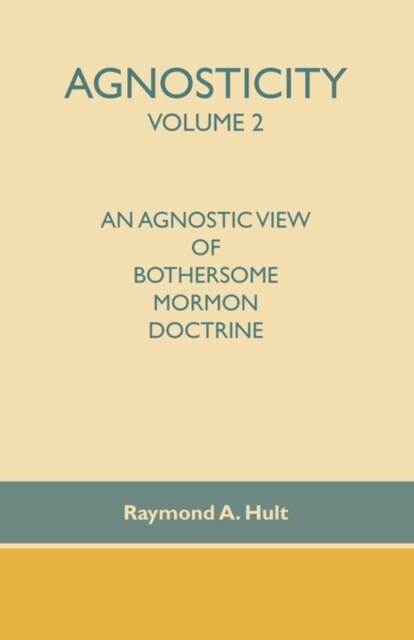 Agnosticity Volume 2: An Agnostic View of Bothersome Mormon Doctrine (Paperback)