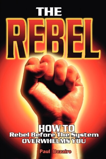 The Rebel: How to Rebel Before the System Overwhelms You (Paperback)