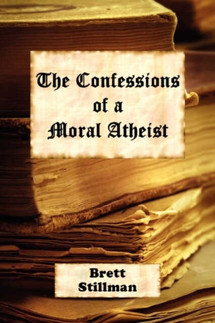 The Confessions of a Moral Atheist (Paperback)