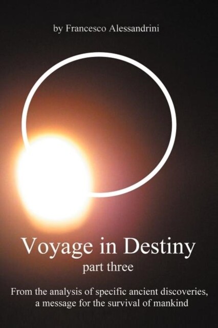 Voyage in Destiny - Part Three: From the Analysis of Specific Ancient Discoveries, a Message for the Survival of Mankind (Paperback)