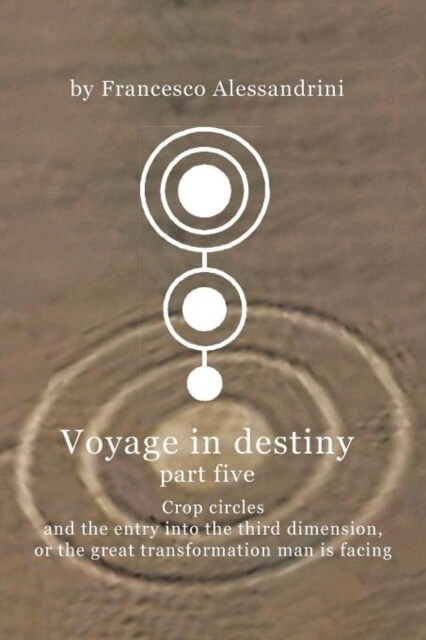 Voyage in Destiny - Part Five: Crop Circles and the Entry Into the Third Dimension, or the Great Transformation Man Is Facing (Paperback)