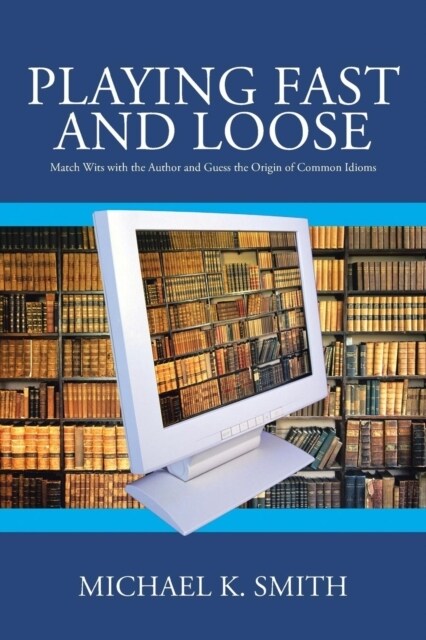 Playing Fast and Loose: Match Wits with the Author and Guess the Origin of Common Idioms (Paperback)