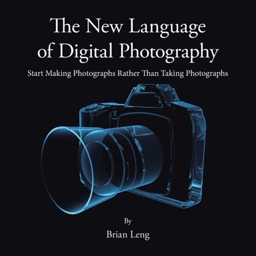 The New Language of Digital Photography: Start Making Photographs Rather Than Taking Photographs (Paperback)