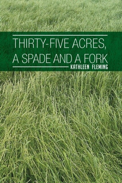 Thirty-Five Acres, a Spade and a Fork (Paperback)