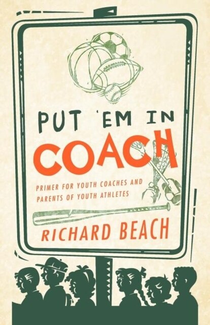 Put em in Coach: Primer for Youth Coaches and Parents of Youth Athletes (Paperback)
