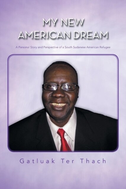 My New American Dream: A Personal Story and Perspective of a South Sudanese American Refugee (Paperback)