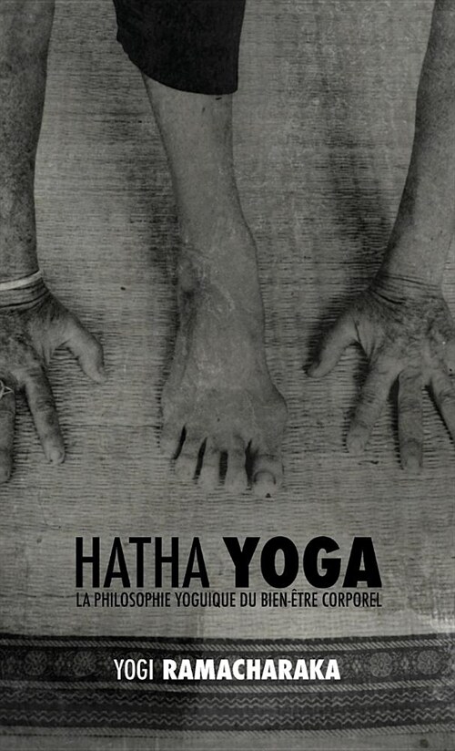 Hatha Yoga: La Philosophie Yoguique Du Bien-?re Corporel (Hardcover)
