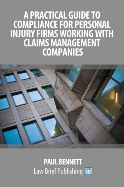 A Practical Guide to Compliance for Personal Injury Firms Working With Claims Management Companies (Paperback)