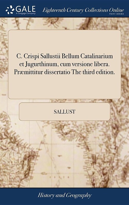 C. Crispi Sallustii Bellum Catalinarium Et Jugurthinum, Cum Versione Libera. Pr?ittitur Dissertatio the Third Edition. (Hardcover)