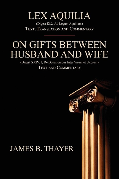 Lex Aquilia (Digest Ix,2, Ad Legum Aquiliam): Text, Translation and Commentary. on Gifts Between Husband and Wife (Digest XXIV, 1, de Donationibus Int (Paperback)