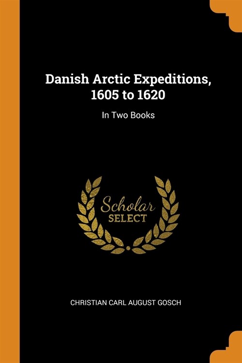 Danish Arctic Expeditions, 1605 to 1620: In Two Books (Paperback)