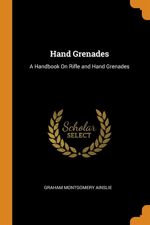 Hand Grenades: A Handbook On Rifle and Hand Grenades (Paperback)