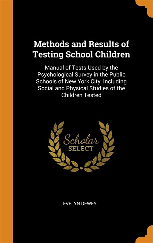 Methods and Results of Testing School Children: Manual of Tests Used by the Psychological Survey in the Public Schools of New York City, Including Soc (Hardcover)