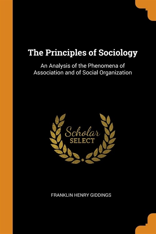 The Principles of Sociology: An Analysis of the Phenomena of Association and of Social Organization (Paperback)