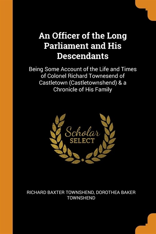 An Officer of the Long Parliament and His Descendants (Paperback)
