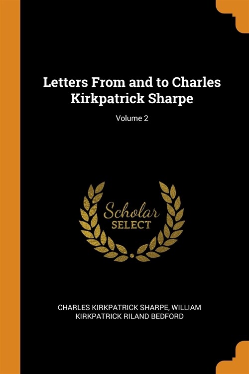 Letters From and to Charles Kirkpatrick Sharpe; Volume 2 (Paperback)