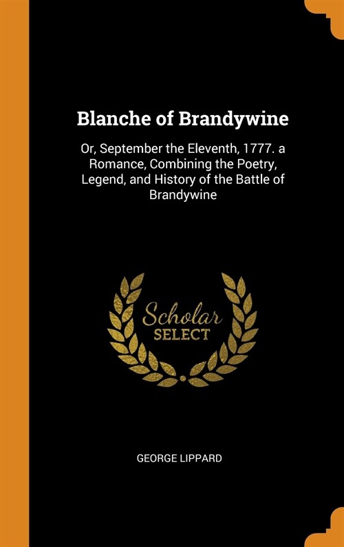 Blanche of Brandywine: Or, September the Eleventh, 1777. a Romance, Combining the Poetry, Legend, and History of the Battle of Brandywine (Hardcover)
