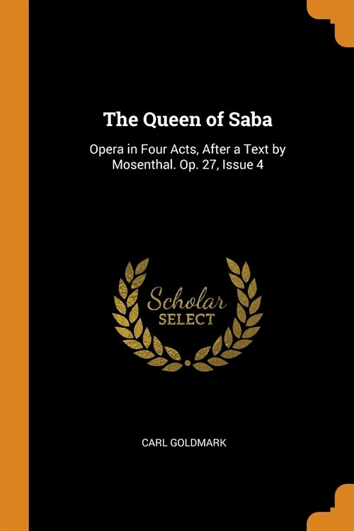 The Queen of Saba: Opera in Four Acts, After a Text by Mosenthal. Op. 27, Issue 4 (Paperback)