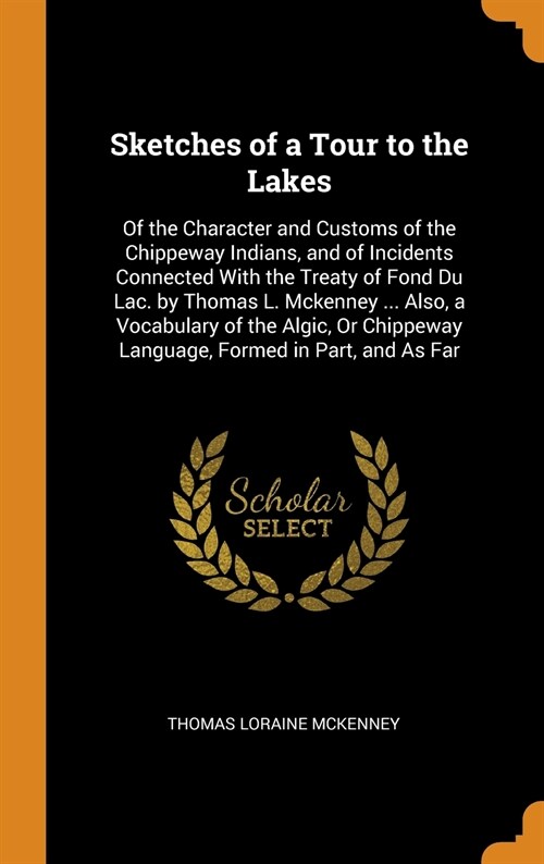 Sketches of a Tour to the Lakes: Of the Character and Customs of the Chippeway Indians, and of Incidents Connected With the Treaty of Fond Du Lac. by (Hardcover)