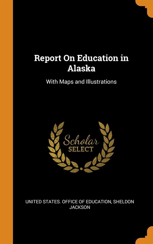 Report On Education in Alaska: With Maps and Illustrations (Hardcover)