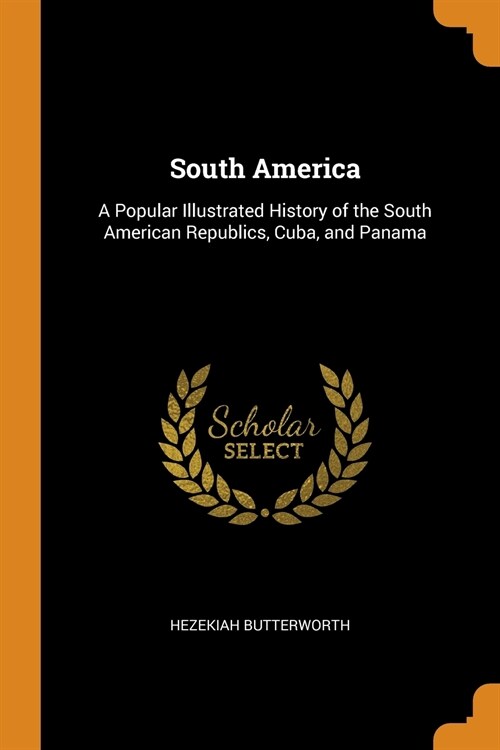 South America: A Popular Illustrated History of the South American Republics, Cuba, and Panama (Paperback)