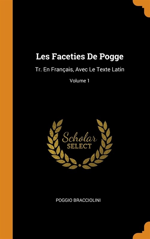 Les Faceties de Pogge: Tr. En Fran?is, Avec Le Texte Latin; Volume 1 (Hardcover)