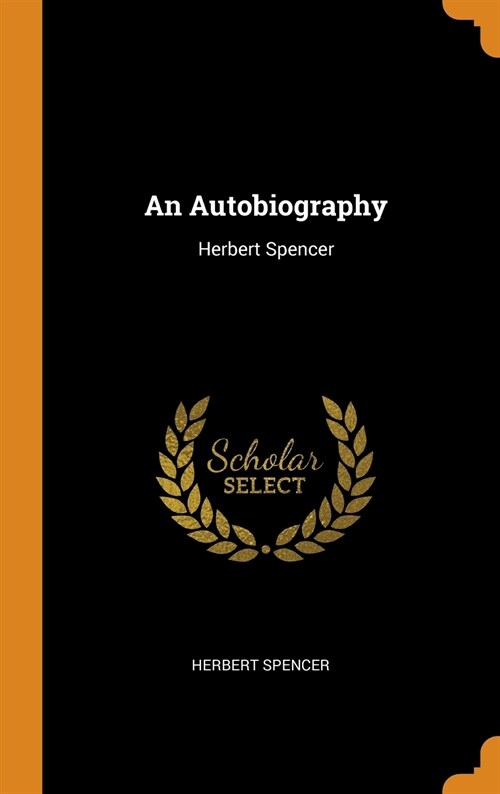 An Autobiography: Herbert Spencer (Hardcover)
