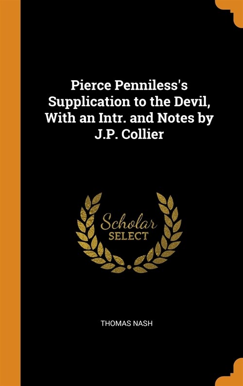 Pierce Pennilesss Supplication to the Devil, With an Intr. and Notes by J.P. Collier (Hardcover)